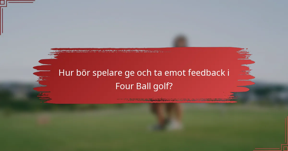 Hur bör spelare ge och ta emot feedback i Four Ball golf?