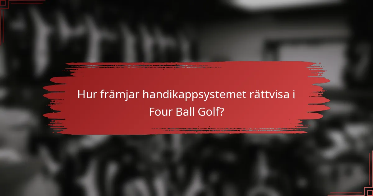 Hur främjar handikappsystemet rättvisa i Four Ball Golf?