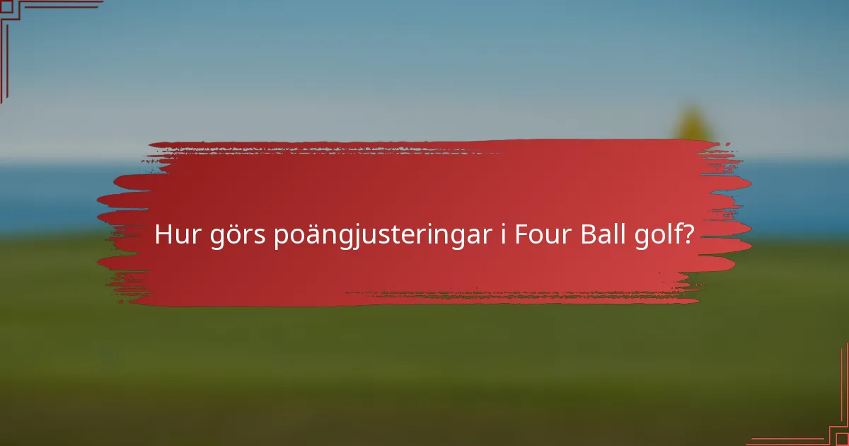 Hur görs poängjusteringar i Four Ball golf?