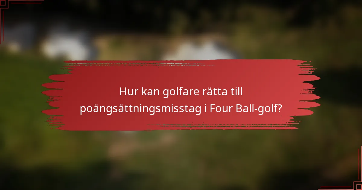 Hur kan golfare rätta till poängsättningsmisstag i Four Ball-golf?
