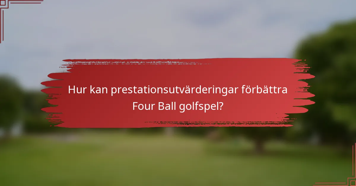 Hur kan prestationsutvärderingar förbättra Four Ball golfspel?