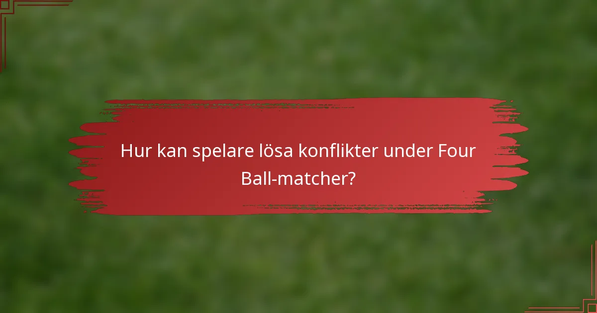 Hur kan spelare lösa konflikter under Four Ball-matcher?