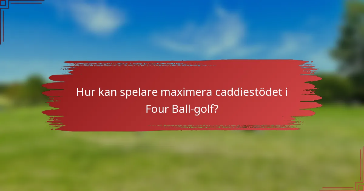 Hur kan spelare maximera caddiestödet i Four Ball-golf?
