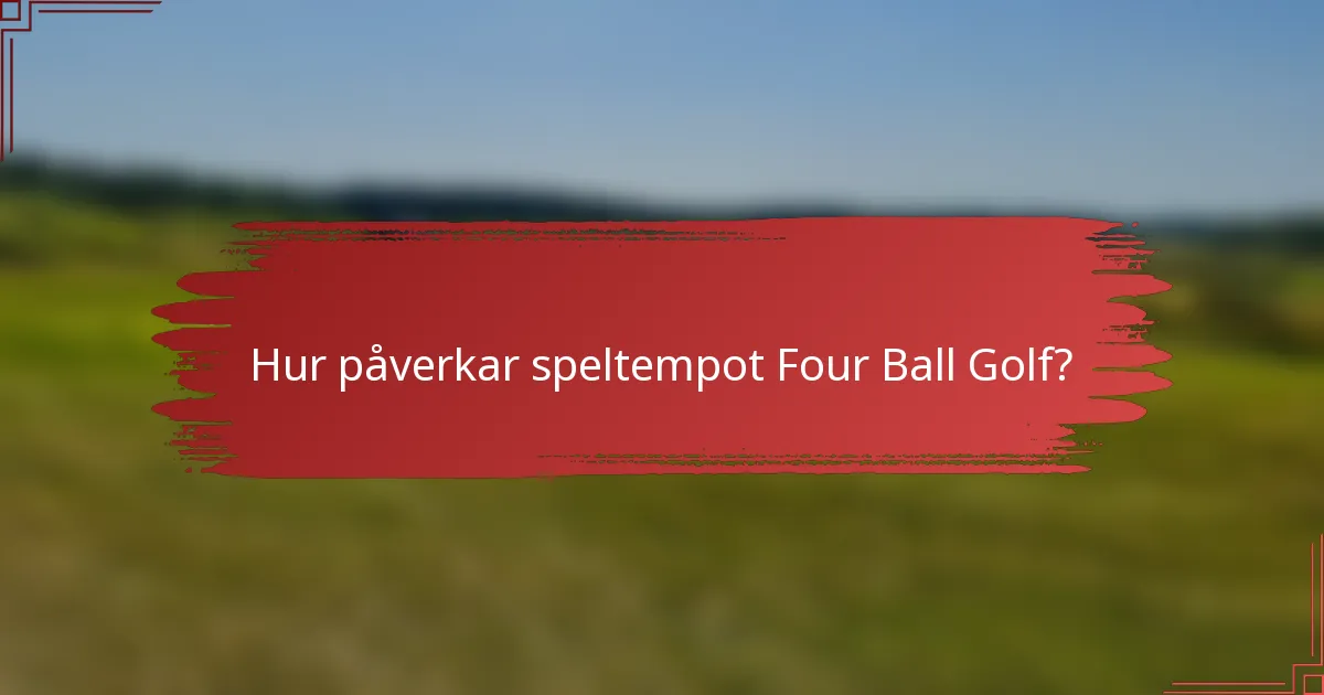 Hur påverkar speltempot Four Ball Golf?