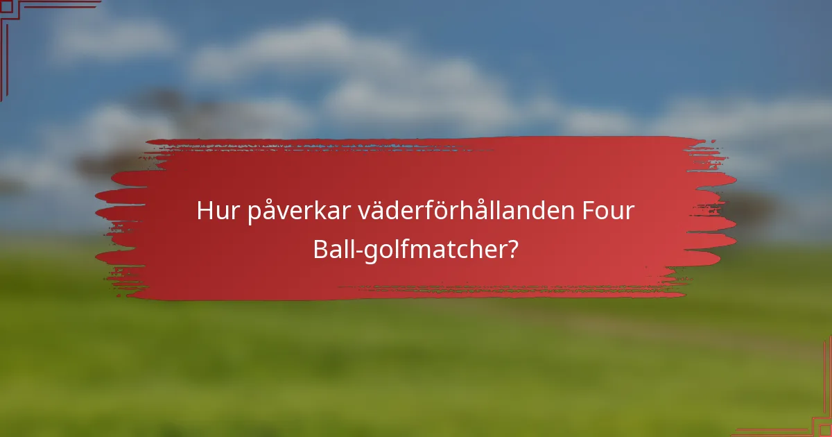 Hur påverkar väderförhållanden Four Ball-golfmatcher?