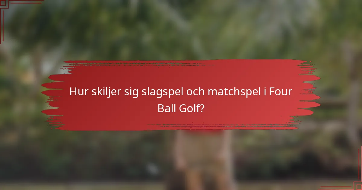 Hur skiljer sig slagspel och matchspel i Four Ball Golf?