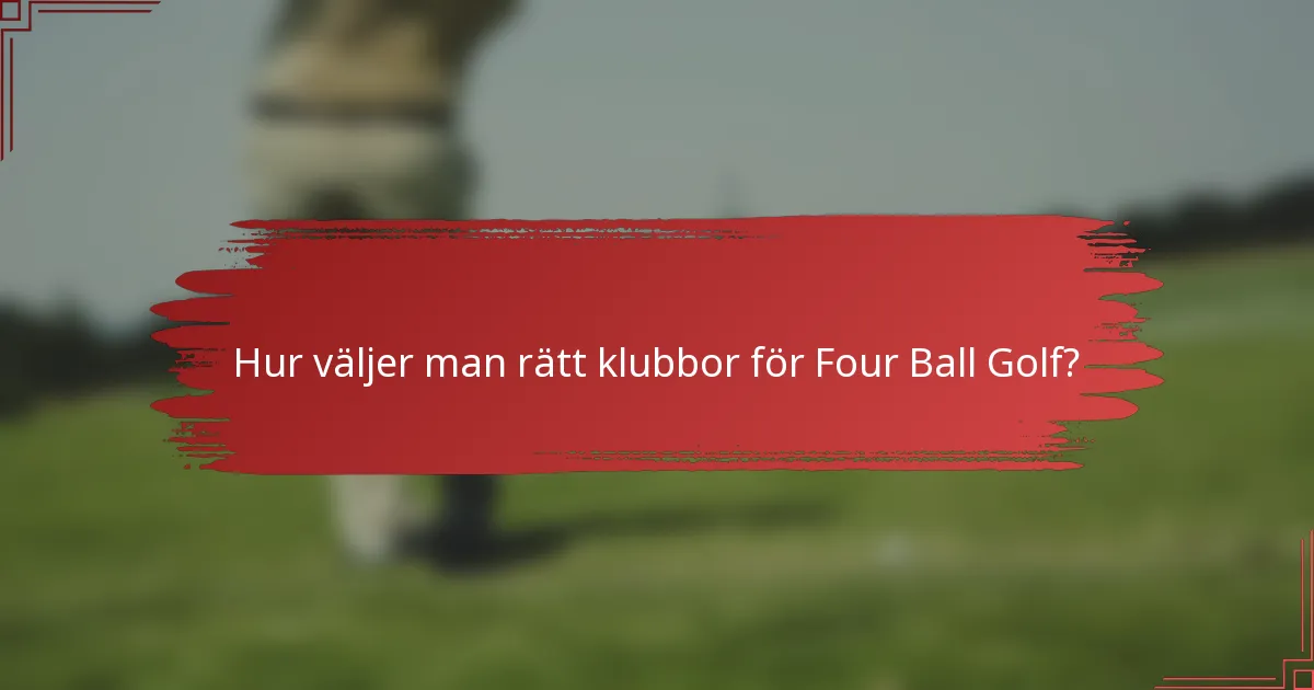 Hur väljer man rätt klubbor för Four Ball Golf?