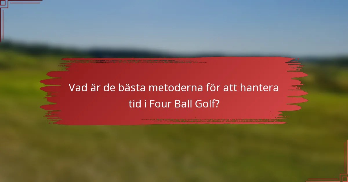Vad är de bästa metoderna för att hantera tid i Four Ball Golf?