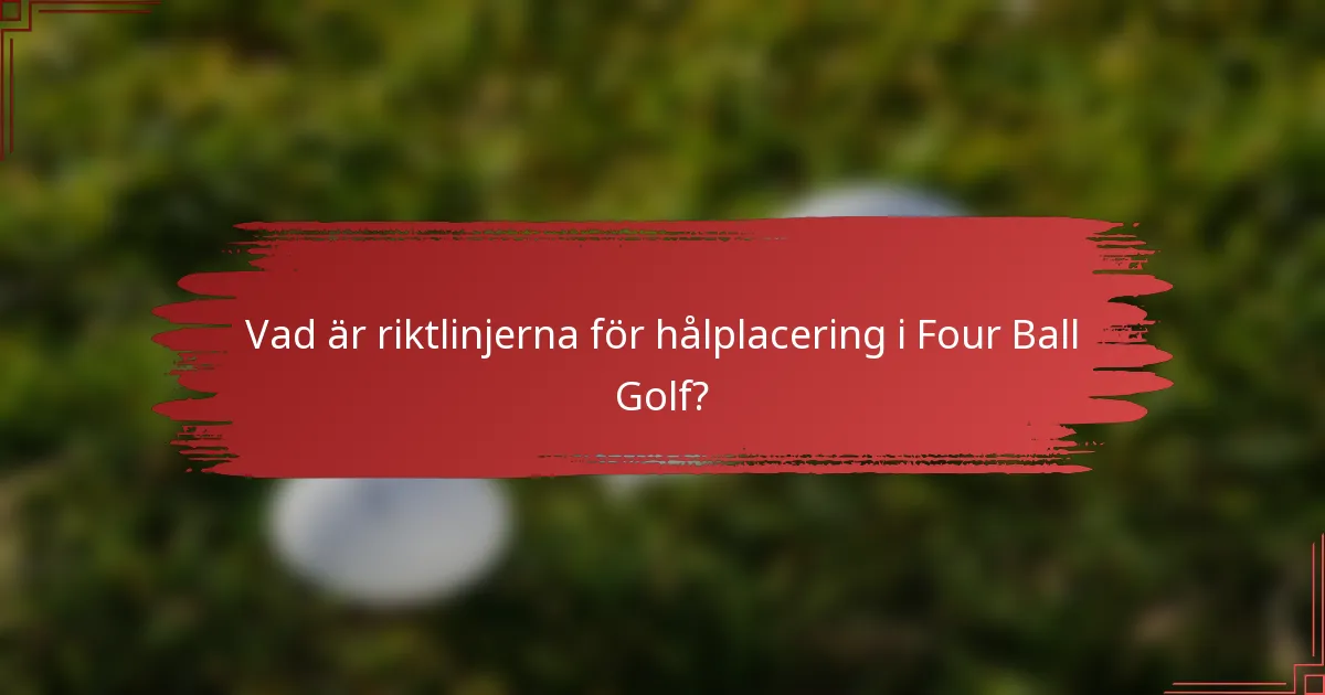 Vad är riktlinjerna för hålplacering i Four Ball Golf?