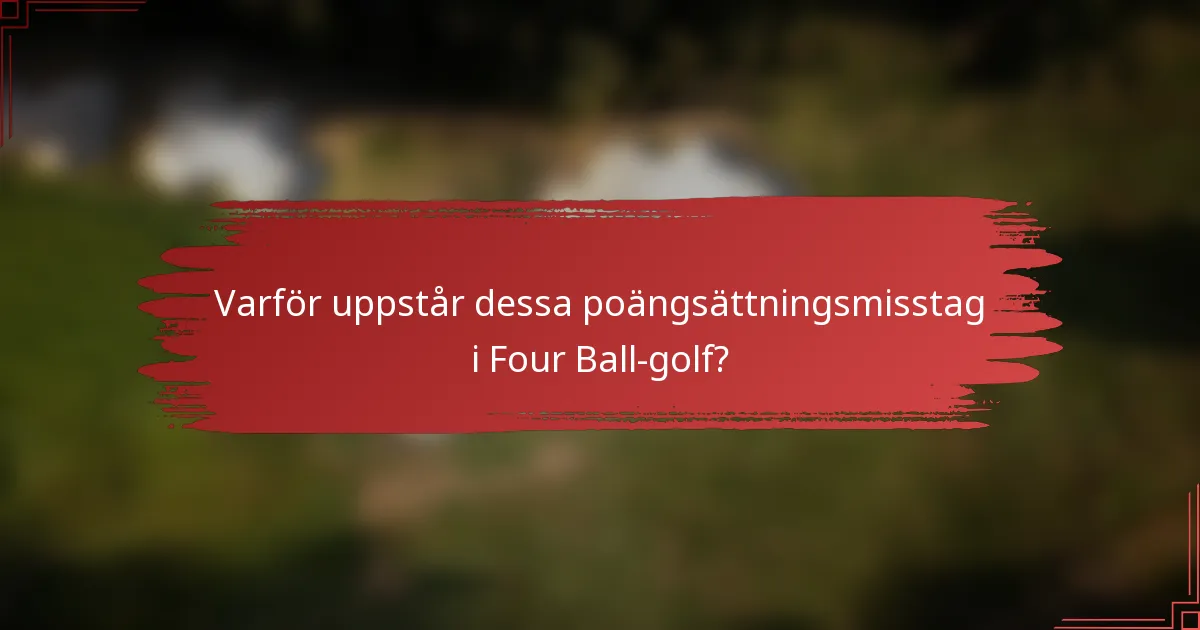 Varför uppstår dessa poängsättningsmisstag i Four Ball-golf?