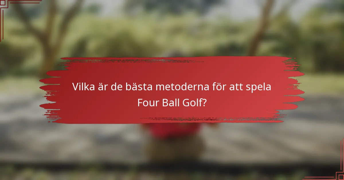 Vilka är de bästa metoderna för att spela Four Ball Golf?