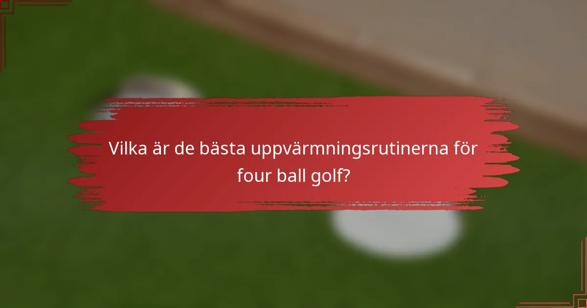 Vilka är de bästa uppvärmningsrutinerna för four ball golf?