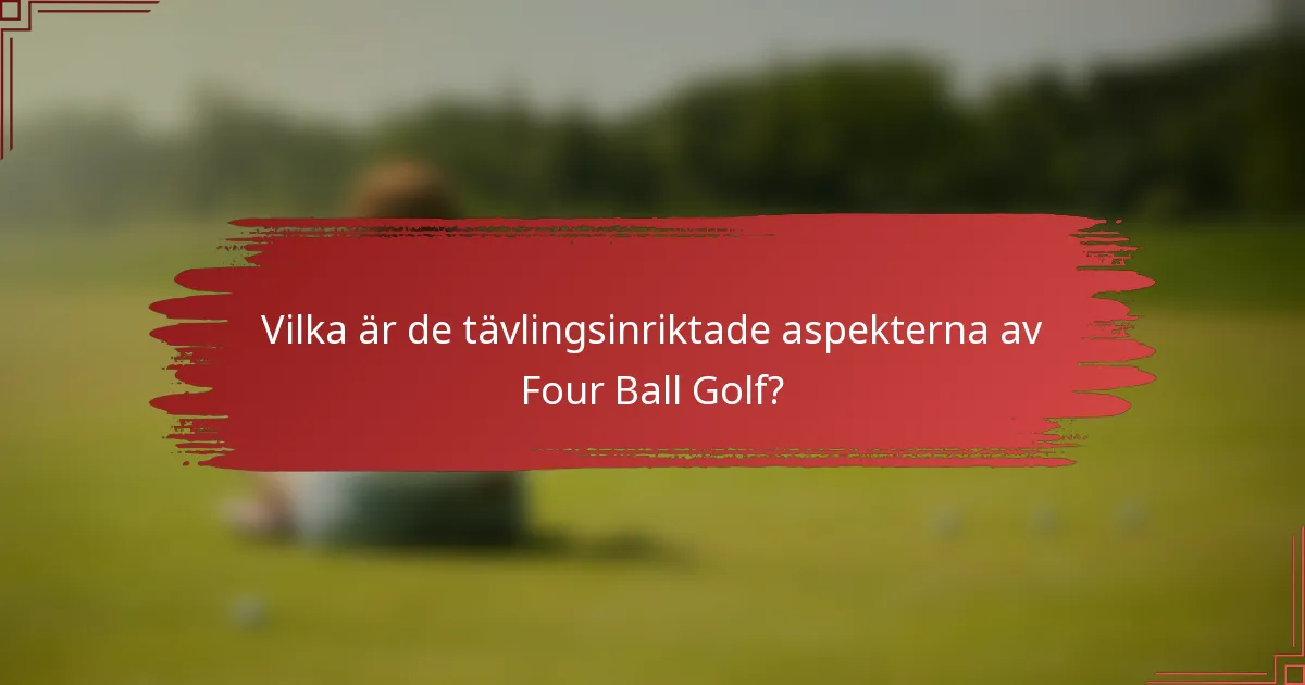 Vilka är de tävlingsinriktade aspekterna av Four Ball Golf?