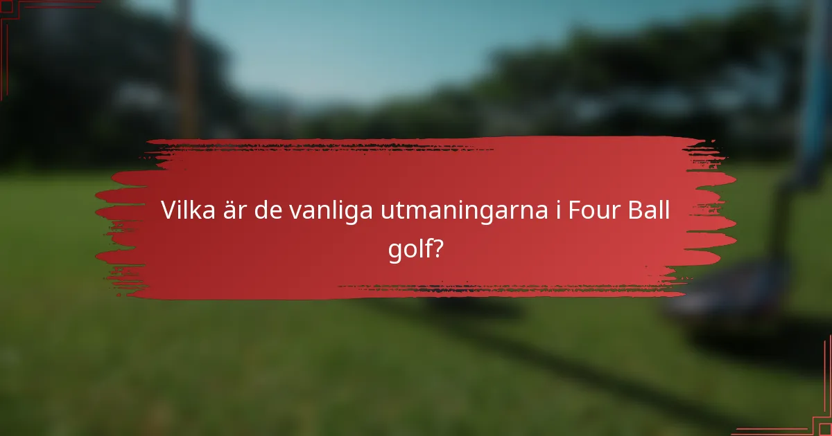 Vilka är de vanliga utmaningarna i Four Ball golf?