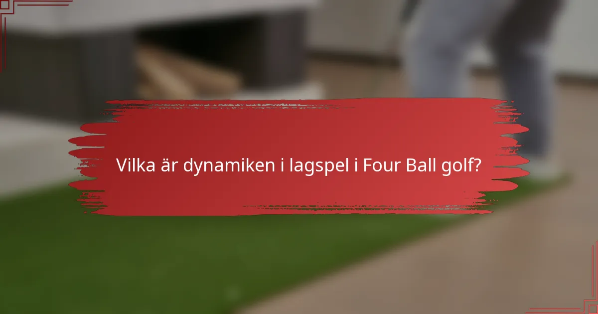 Vilka är dynamiken i lagspel i Four Ball golf?