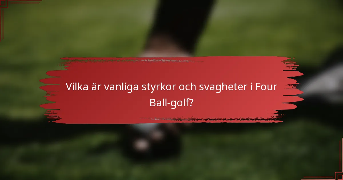 Vilka är vanliga styrkor och svagheter i Four Ball-golf?