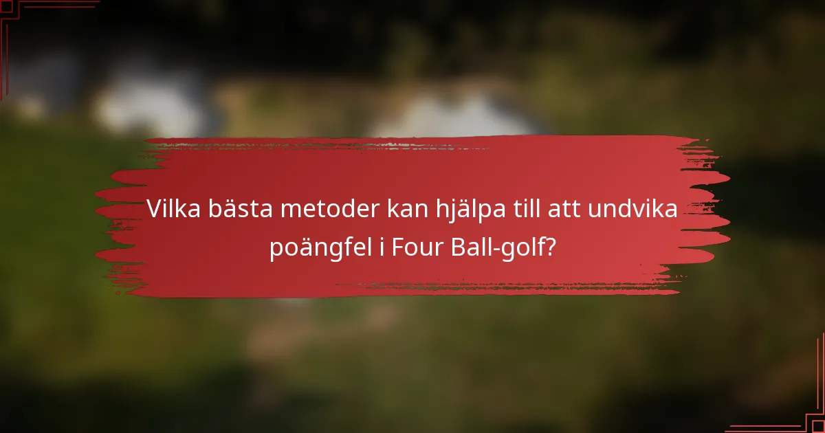 Vilka bästa metoder kan hjälpa till att undvika poängfel i Four Ball-golf?