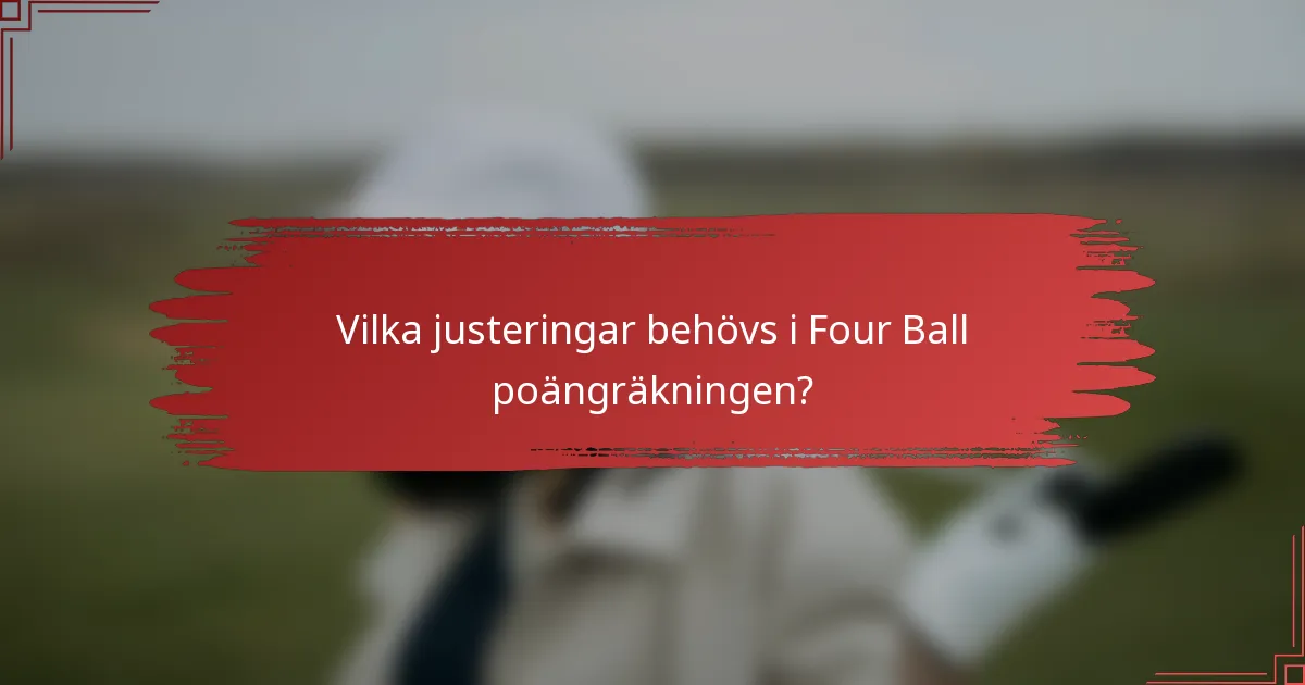 Vilka justeringar behövs i Four Ball poängräkningen?
