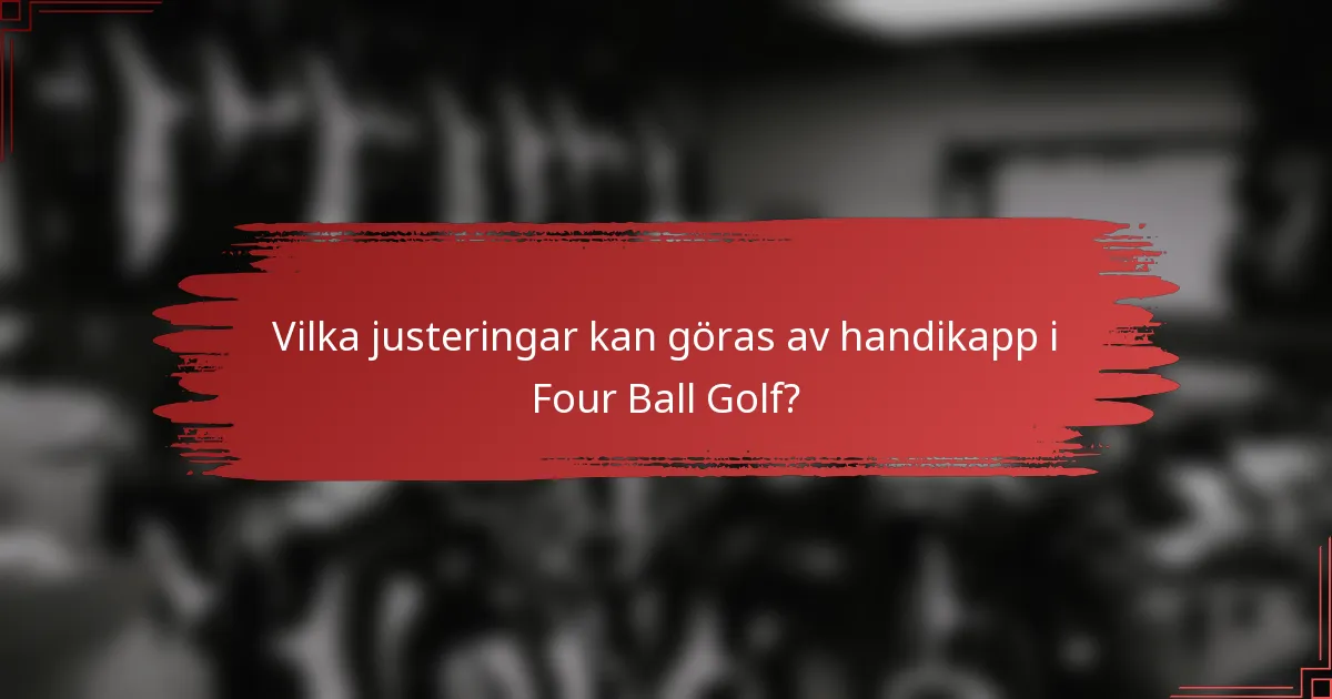 Vilka justeringar kan göras av handikapp i Four Ball Golf?