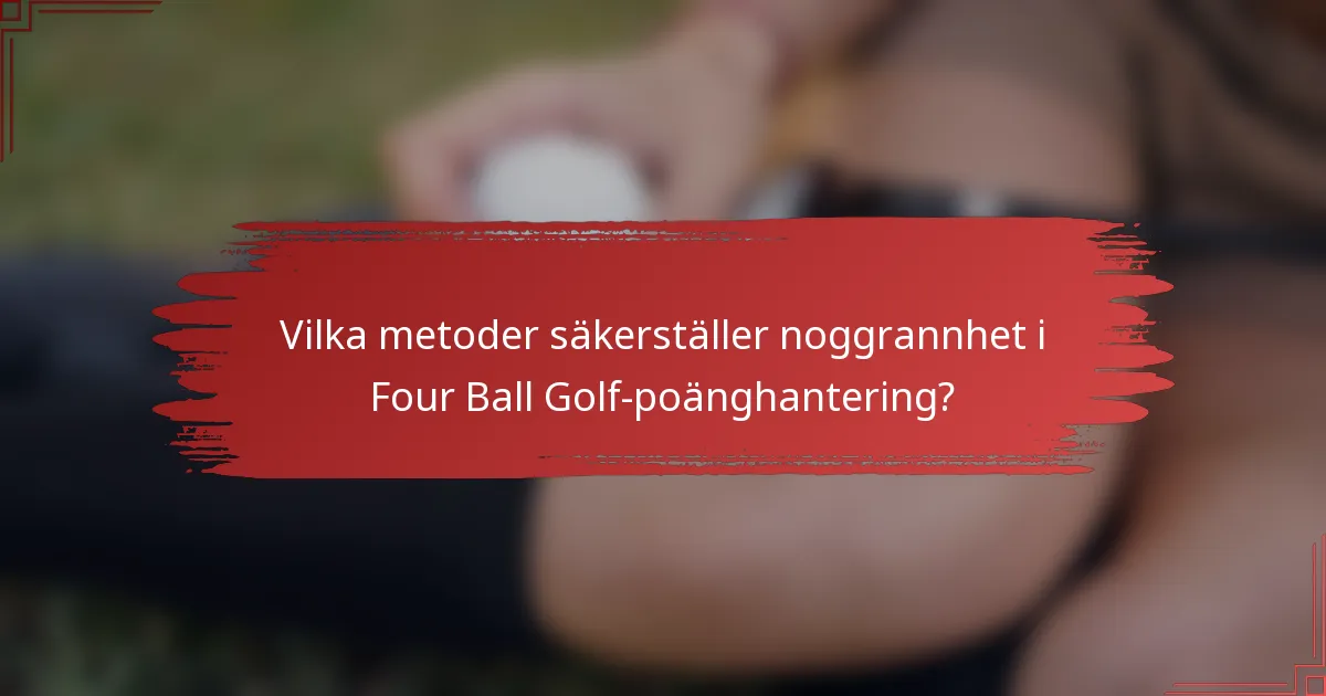 Vilka metoder säkerställer noggrannhet i Four Ball Golf-poänghantering?