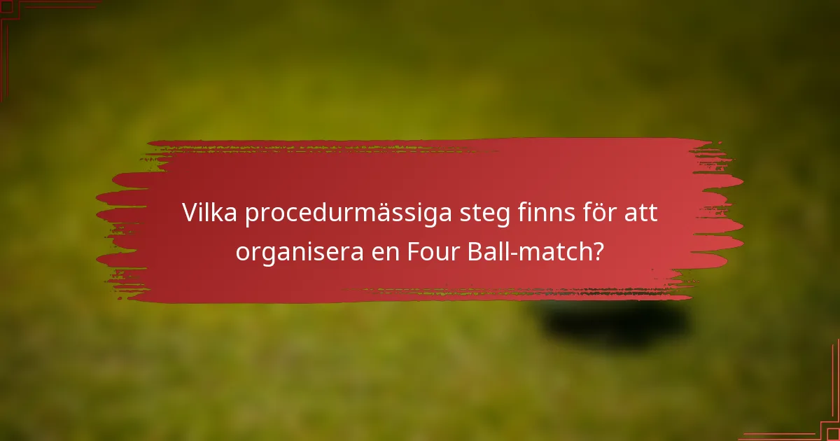 Vilka procedurmässiga steg finns för att organisera en Four Ball-match?