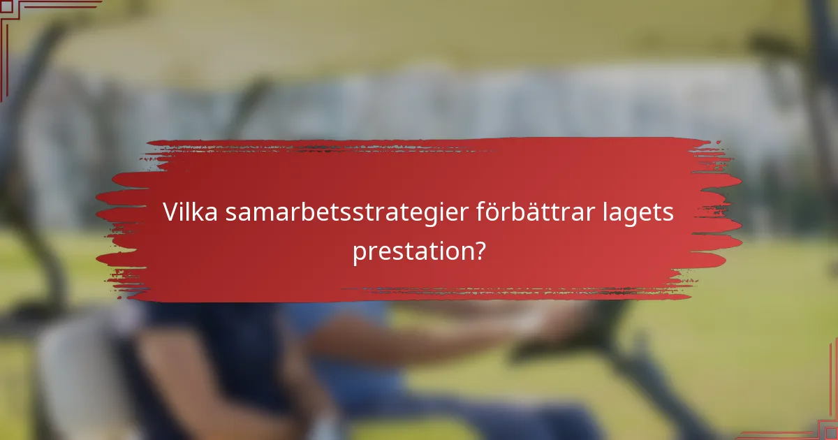 Vilka samarbetsstrategier förbättrar lagets prestation?