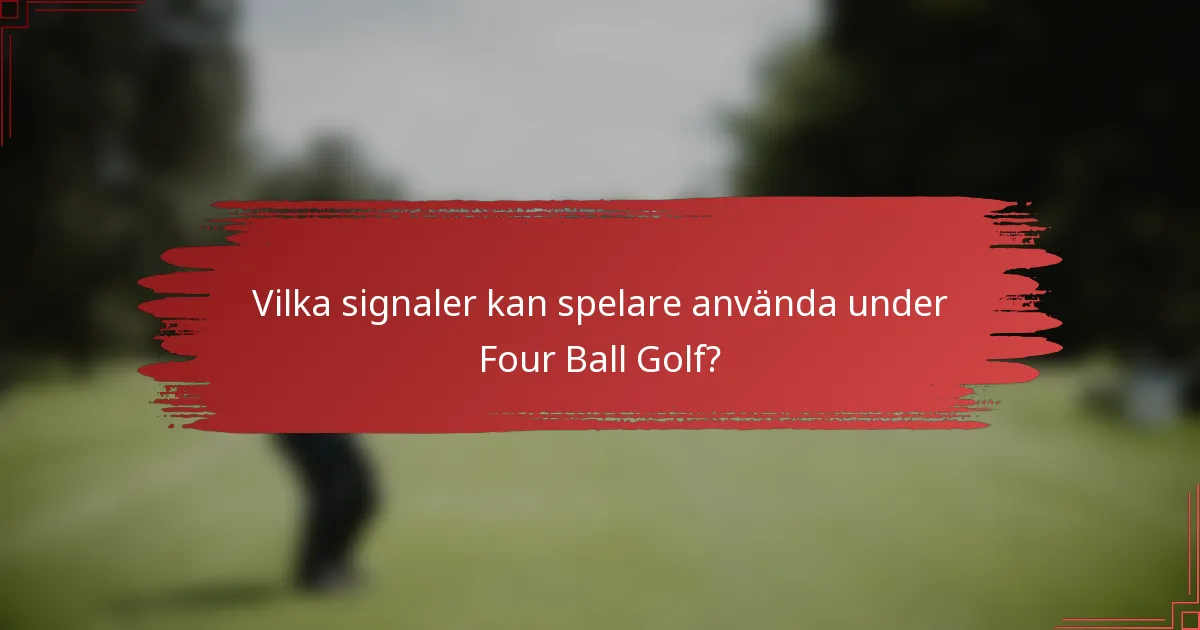 Vilka signaler kan spelare använda under Four Ball Golf?