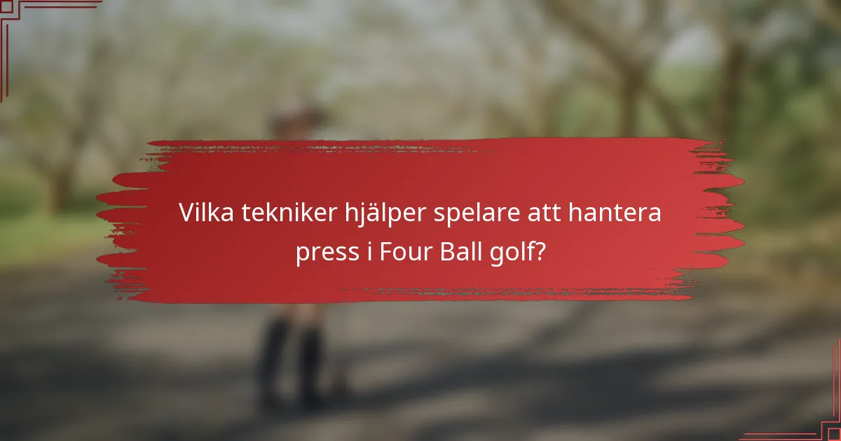 Vilka tekniker hjälper spelare att hantera press i Four Ball golf?