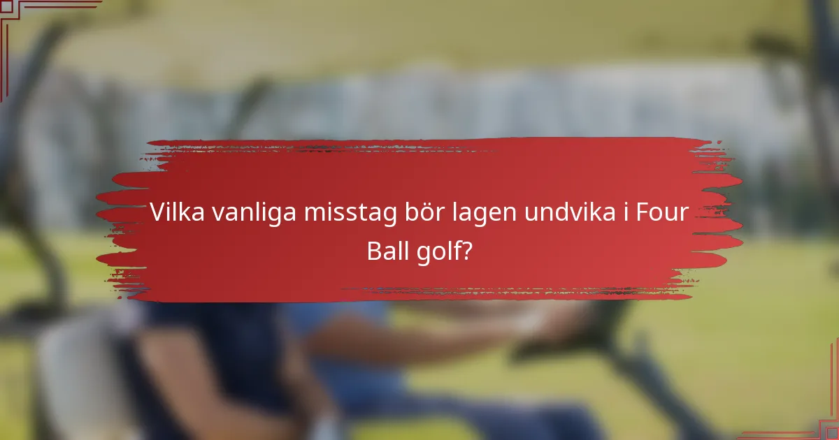 Vilka vanliga misstag bör lagen undvika i Four Ball golf?