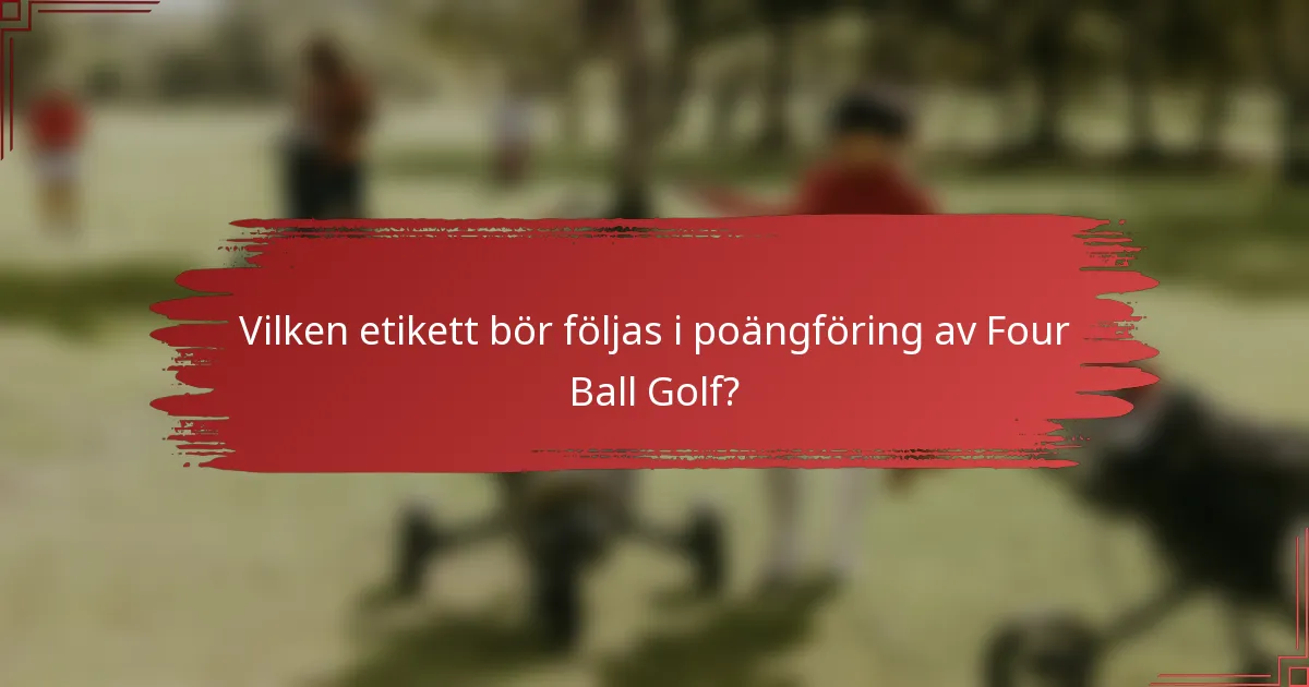 Vilken etikett bör följas i poängföring av Four Ball Golf?